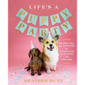 Life's a Puppy Party: Recipes, Diys, and Activities for Celebrating the Seasons with Your Dog