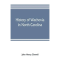 History of Wachovia in North Carolina; the Unitas fratrum or Moravian church in North Carolina during a century and a half, 1752-1902