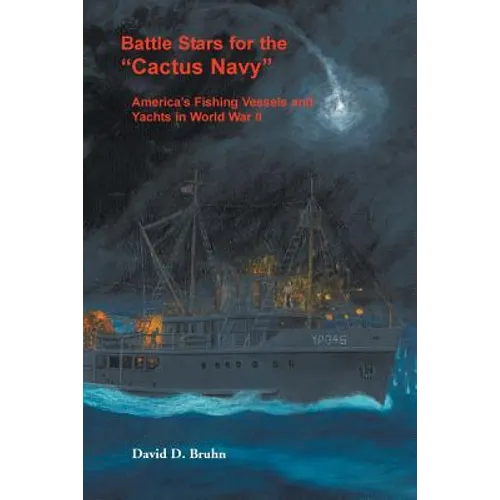 Battle Stars for the "Cactus Navy": America's Fishing Vessels and Yachts in World War II