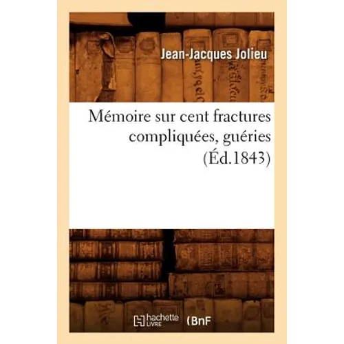 Mémoire Sur Cent Fractures Compliquées, Guéries (Éd.1843)