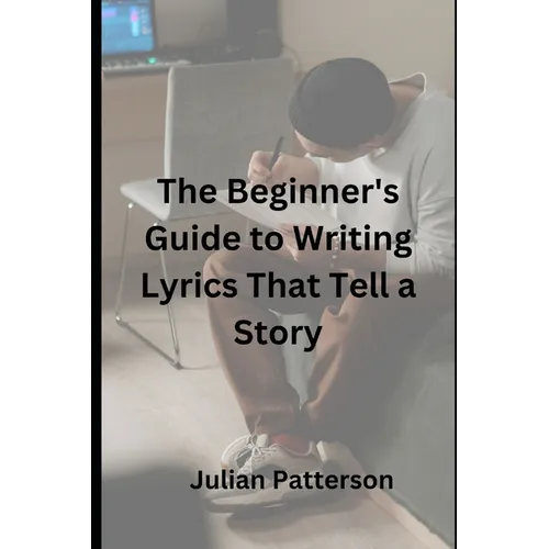 The Beginner's Guide to Writing Lyrics That Tell a Story