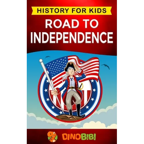 Road to Independence: History for kids: American Revolution: a captivating guide to the American revolutionary War and the United States of