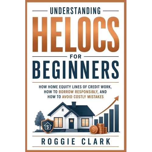 Understanding HELOCs for Beginners: How Home Equity Lines of Credit Work, How to Borrow Responsibly, and How to Avoid Costly Mistakes
