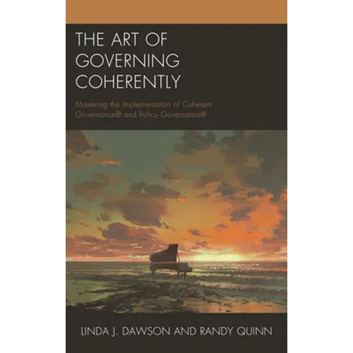 The Art of Governing Coherently: Mastering the Implementation of Coherent Governance(r) and Policy Governance(r)