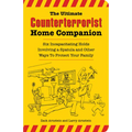 The Ultimate Counterterrorist Home Companion: Six Incapacitating Holds Involving a Spatula and Other Ways to Protect Your Family