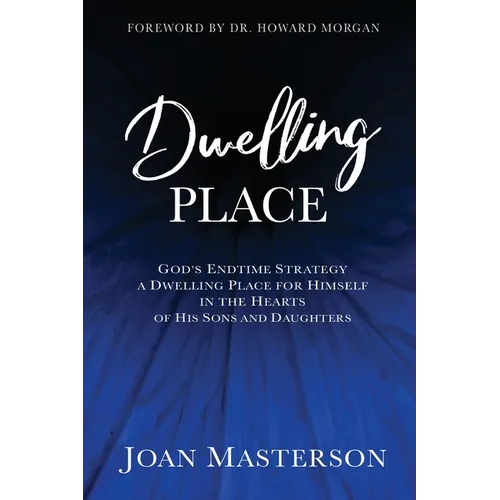 Dwelling Place: God's endtime strategy a dwelling place for himself in the hearts of his sons and daughters.