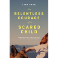 The Relentless Courage of a Scared Child: How Persistence, Grit, and Faith Created a Reluctant Healer