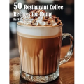 50 Restaurant Coffee Recipes for Home