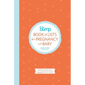 The Bump Book of Lists for Pregnancy and Baby: Checklists and Tips for a Very Special Nine Months