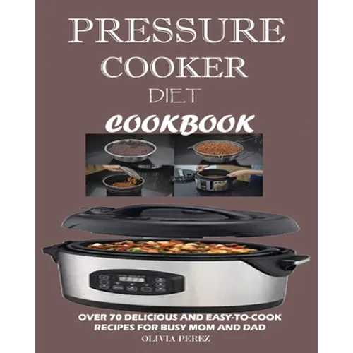 Pressure Cooker Diet Cookbook: Over 70 Delicious and Easy-to-Cook Recipes for Busy Mum and Dad
