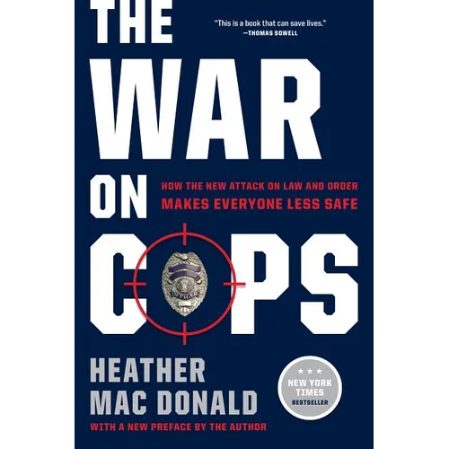 The War on Cops: How the New Attack on Law and Order Makes Everyone Less Safe