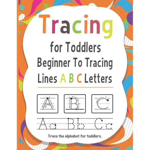 Tracing for Toddlers Beginner To Tracing Lines ABC Letters, Trace the alphabet for toddlers: Alphabet Handwriting Practice workbook for kids for Pre K