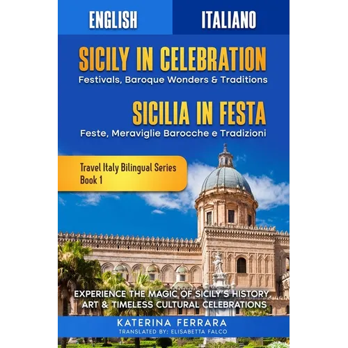 Sicily in Celebration / Sicilia in Festa: Experience the Magic of Sicily's History, Art & Timeless Cultural Celebrations, English-Italian Dual Languag