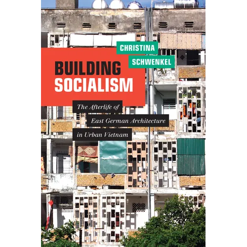 Building Socialism: The Afterlife of East German Architecture in Urban Vietnam