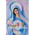 Mary's Message of Love: As Sent by Mary, the Mother of Jesus, to Her Messenger
