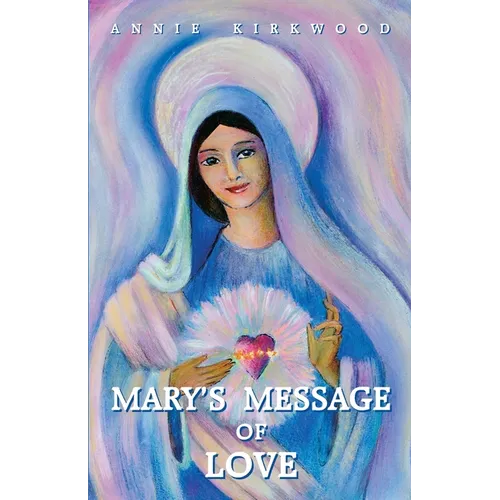 Mary's Message of Love: As Sent by Mary, the Mother of Jesus, to Her Messenger
