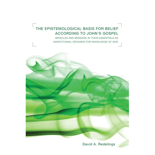 The Epistemological Basis for Belief According to John's Gospel: Miracles and Message in Their Essentials as Non-Fictional Grounds for Knowledge of Go
