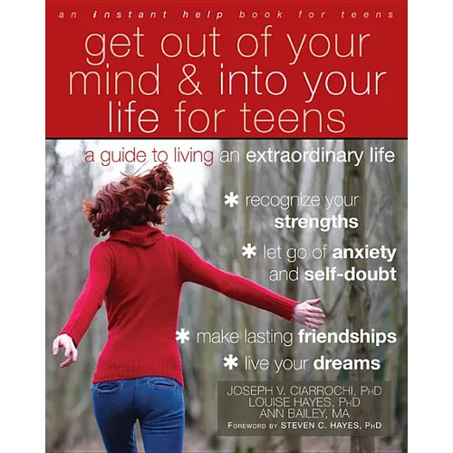 Get Out of Your Mind and Into Your Life for Teens: A Guide to Living an Extraordinary Life