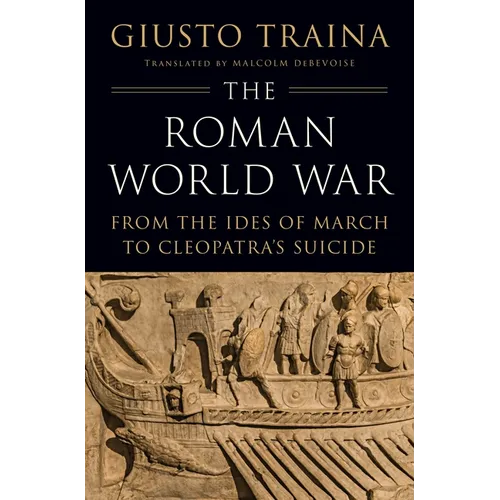 The Roman World War: From the Ides of March to Cleopatra's Suicide