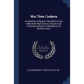 War Time Cookery: A Collection of Recipes That Will not Only Reduce the High Cost of Living but are Especially Adapted to Wheatless and Meatless Days