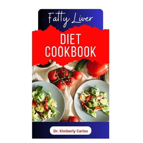 Fatty Liver Diet Cookbook: Delicious Recipes to Cleanse Your Liver and Prevent Diseases