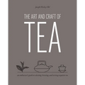 Art and Craft of Tea: An Enthusiast's Guide to Selecting, Brewing, and Serving Exquisite Tea