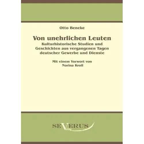 Von unehrlichen Leuten: Kulturhistorische Studien und Geschichten aus vergangenen Tagen deutscher Gewerbe und Dienste: Aus Fraktur übertragen.