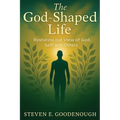 The God-Shaped Life: Restoring our View of God, Self, and Others