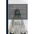 The Catholic Church in Utah: a Review of Spanish and Missionary Explorations, Tribal Divisions ... the Journal of the Franciscan Explorers and Disc