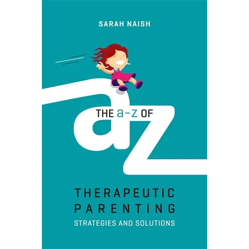 The A-Z of Therapeutic Parenting: Strategies and Solutions