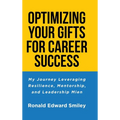 Optimizing Your Gifts for Career Success: My Journey Leveraging Resilience, Mentorship, and Leadership Mien