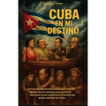 Cuba En Mi Destino: Historia de una familia cubana que huye del régimen de los Castro en una novela de denuncia social, suspense y un tesoro que puede
