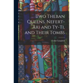 Two Theban Queens, Nefert-ari and Ty-ti, and Their Tombs