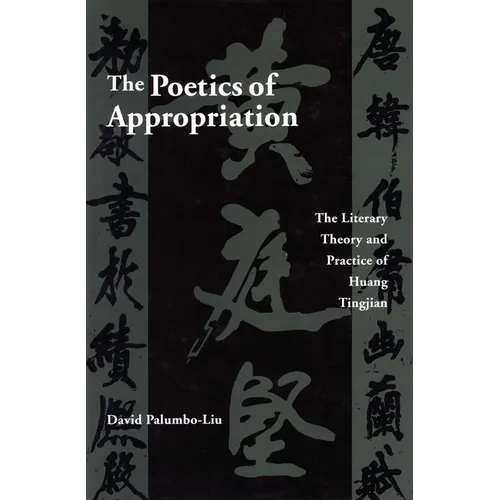 The Poetics of Appropriation: The Literary Theory and Practice of Huang Tingjian