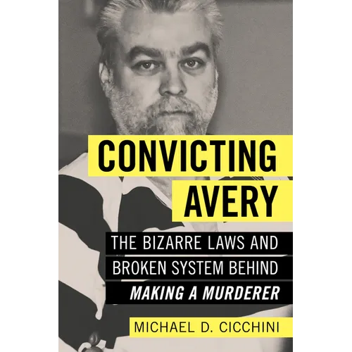 Convicting Avery: The Bizarre Laws and Broken System Behind Making a Murderer