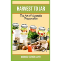 Harvest to Jar: The Art of Vegetable Preservation