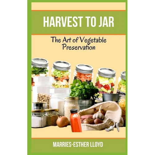 Harvest to Jar: The Art of Vegetable Preservation