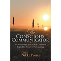 The Conscious Communicator: The Pursuit of Joy and Human Connection Inspired by the Art of Horsemanship