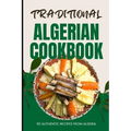 Traditional Algerian Cookbook: 50 Authentic Recipes from Algeria