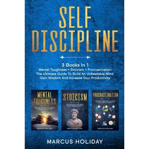 Self Discipline: 3 Books In 1 - Mental Toughness + Stoicism + Procrastination - The Ultimate Guide To Build An Unbeatable Mind, Gain Wi