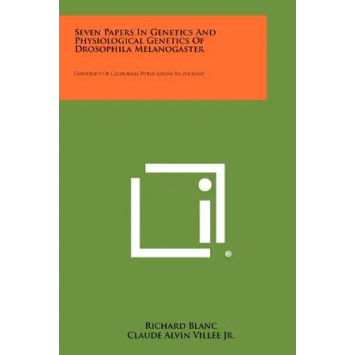 Seven Papers in Genetics and Physiological Genetics of Drosophila Melanogaster: University of California Publications in Zoology