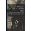 The Great Invasion of 1863; or, General Lee in Pennsylvania. Embracing an Account of the Strength and Organization of the Armies of the Potomac and No