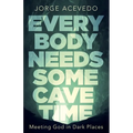 Everybody Needs Some Cave Time: Meeting God in Dark Places