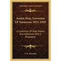 Austin Peay, Governor Of Tennessee 1923-1929: A Collection Of State Papers And Addresses With A Biography