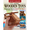 How to Make Classic Wooden Toys: Woodworkers' Plans for 15 Sturdy Toys That Go, Plus Skill-Building Techniques