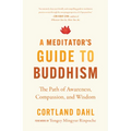 A Meditator's Guide to Buddhism: The Path of Awareness, Compassion, and Wisdom