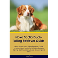 Nova Scotia Duck-Tolling Retriever Guide Nova Scotia Duck-Tolling Retriever Guide Includes: Nova Scotia Duck-Tolling Retriever Training, Diet, Sociali