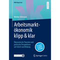 Arbeitsmarktökonomik Klipp & Klar: Ökonomische Theorien Und Politische Perspektiven Auf Arbeit Und Bildung
