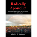 Radically Apostolic: The Reality, the Journey, and the Reward of the Call of God!