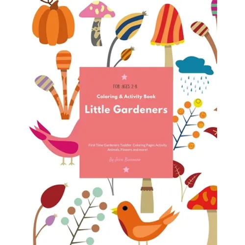 Little Gardeners: Coloring & Activity Book First Time Gardeners Toddler Coloring Pages Activity Animals, Flowers and more! For Ages 2-8